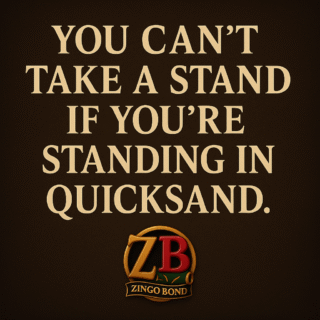 ou can’t take a stand if you’re standing in quicksand.