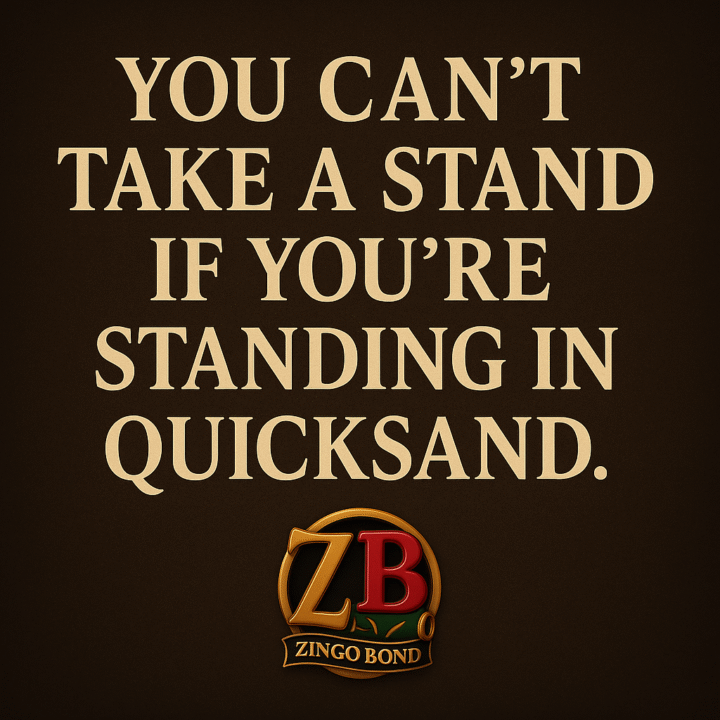 ou can’t take a stand if you’re standing in quicksand.